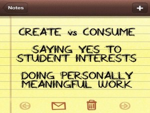 We have started to focus on CREATION over CONSUMPTION And teachers are SAYING YES TO STUDENT INTERESTS and allowing them to do work that is personally meaningful. Here are some examples you can try at YOUR school: 